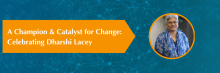 A cameo image of Dharshi Lacey with the text -- "A Champion & Catalyst for Change: Celebrating Dharshi Lacey"